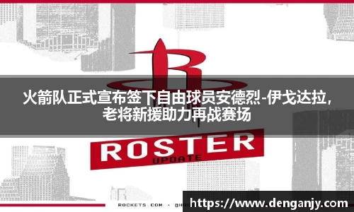 火箭队正式宣布签下自由球员安德烈-伊戈达拉，老将新援助力再战赛场