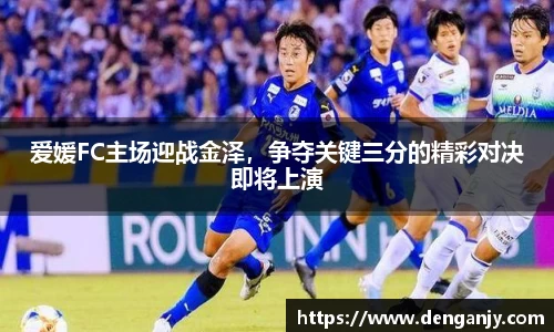 爱媛FC主场迎战金泽，争夺关键三分的精彩对决即将上演