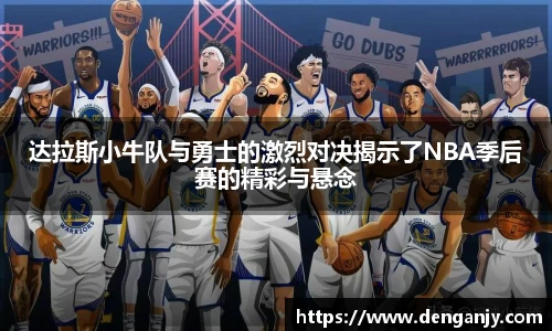 达拉斯小牛队与勇士的激烈对决揭示了NBA季后赛的精彩与悬念