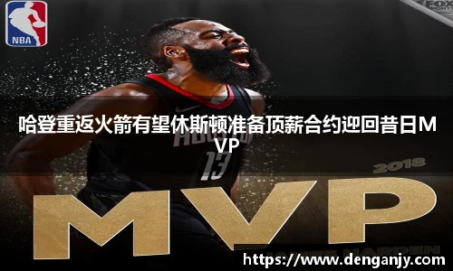 哈登重返火箭有望休斯顿准备顶薪合约迎回昔日MVP