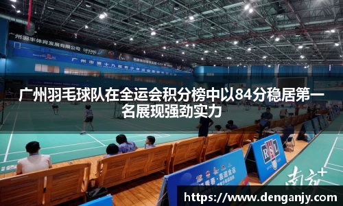 广州羽毛球队在全运会积分榜中以84分稳居第一名展现强劲实力