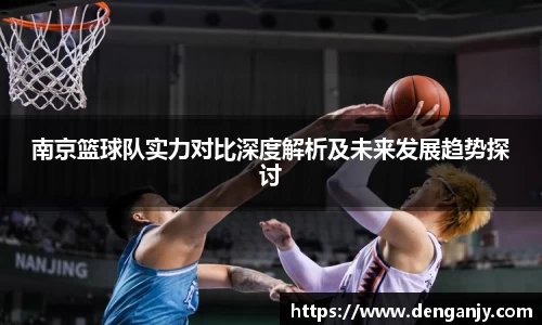 南京篮球队实力对比深度解析及未来发展趋势探讨